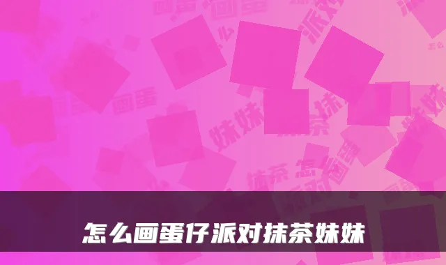怎么画蛋仔派对抹茶妹妹