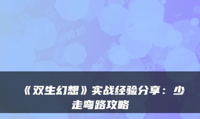 《双生幻想》实战经验分享：少走弯路攻略
