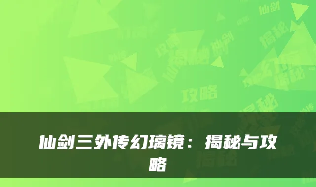 仙剑三外传幻璃镜：揭秘与攻略