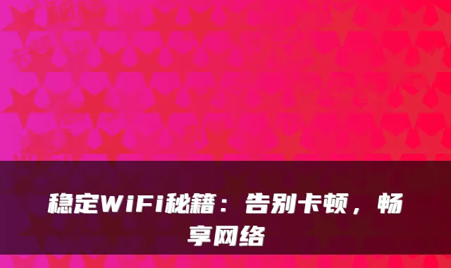 稳定WiFi秘籍：告别卡顿，畅享网络