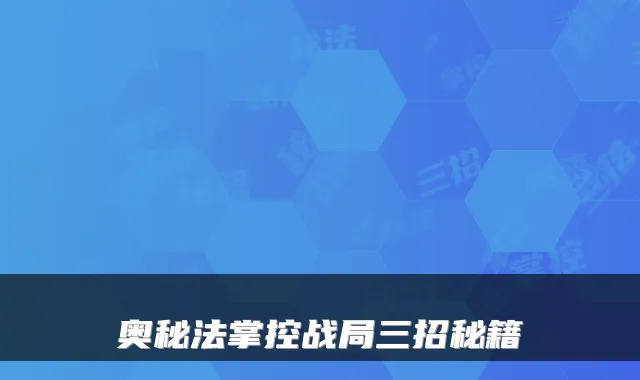 奥秘法掌控战局三招秘籍