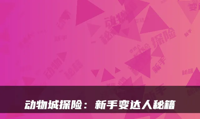 动物城探险：新手变达人秘籍