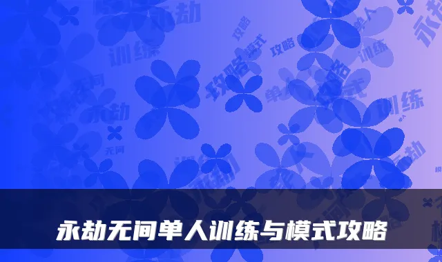 永劫无间单人训练与模式攻略