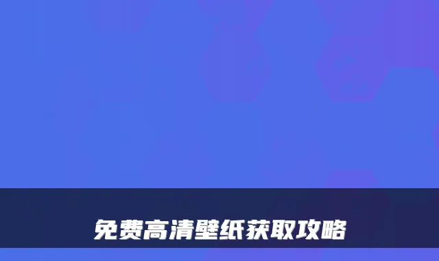 免费高清壁纸获取攻略