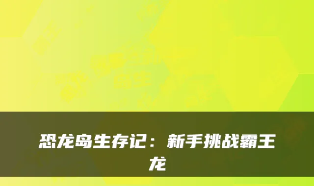 恐龙岛生存记：新手挑战霸王龙