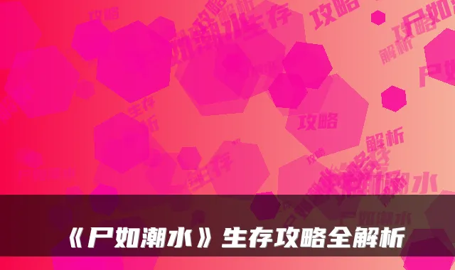 《尸如潮水》生存攻略全解析