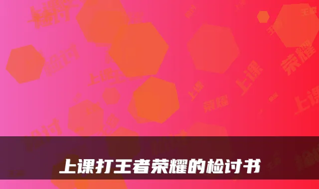 上课打王者荣耀的检讨书