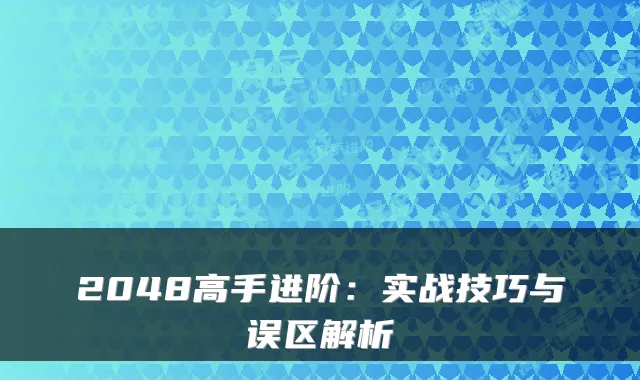 2048高手进阶：实战技巧与误区解析