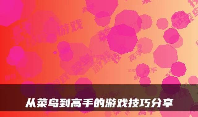 从菜鸟到高手的游戏技巧分享
