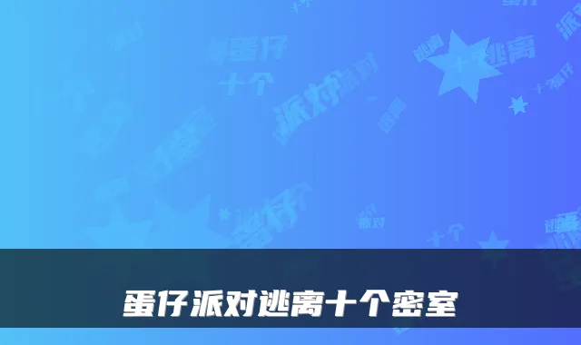 蛋仔派对逃离十个密室