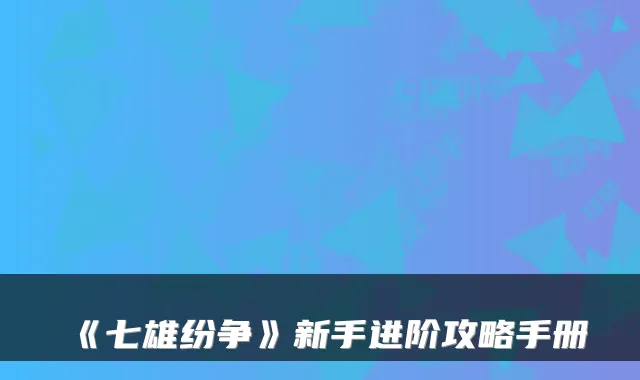 《七雄纷争》新手进阶攻略手册