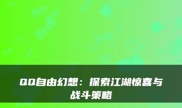 QQ自由幻想：探索江湖惊喜与战斗策略