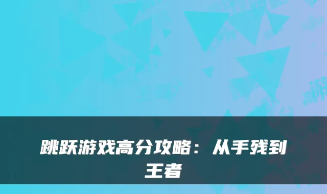 跳跃游戏高分攻略：从手残到王者