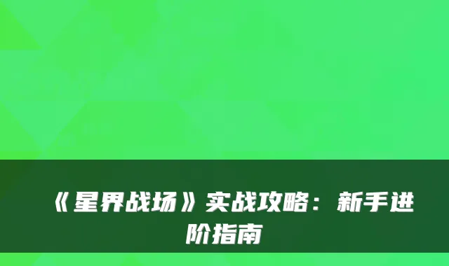 《星界战场》实战攻略：新手进阶指南