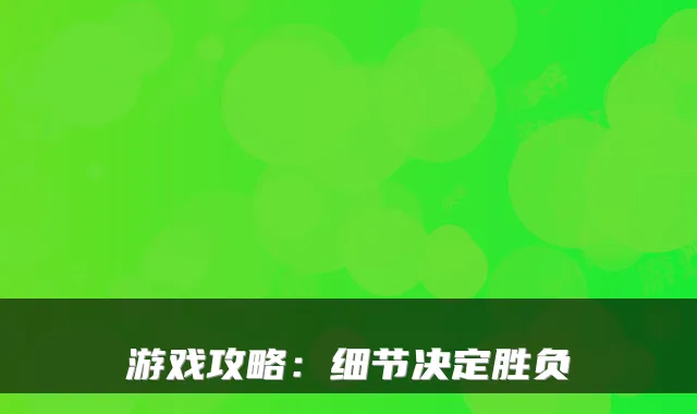 游戏攻略：细节决定胜负