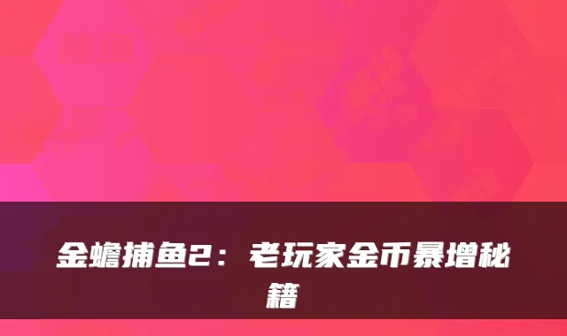 金蟾捕鱼2：老玩家金币暴增秘籍