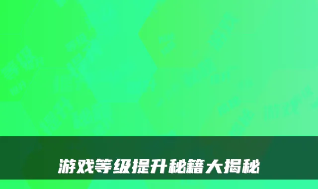 游戏等级提升秘籍大揭秘