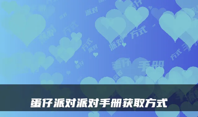 蛋仔派对派对手册获取方式