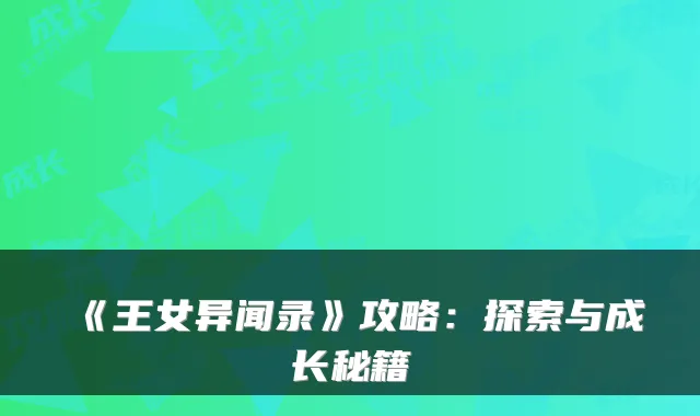 《王女异闻录》攻略：探索与成长秘籍