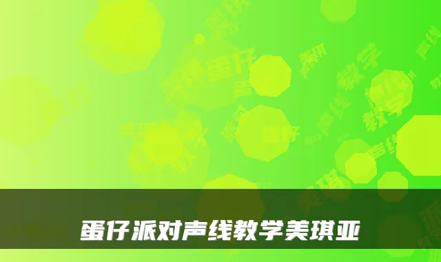蛋仔派对声线教学美琪亚