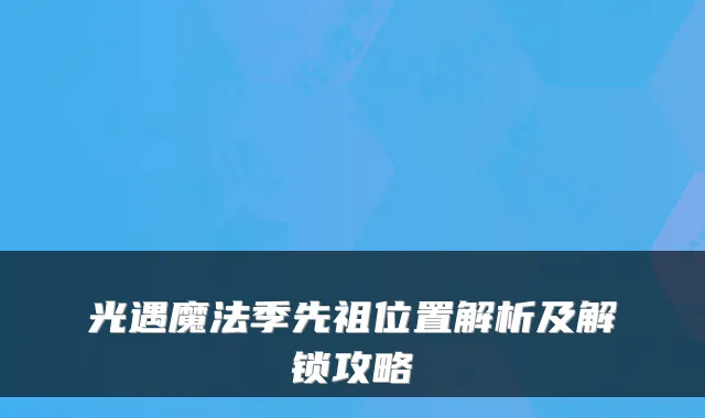 光遇魔法季先祖位置解析及解锁攻略