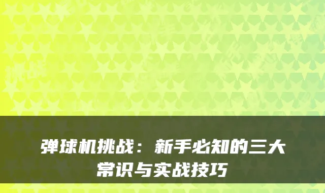 弹球机挑战：新手必知的三大常识与实战技巧