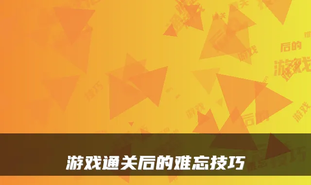 游戏通关后的难忘技巧