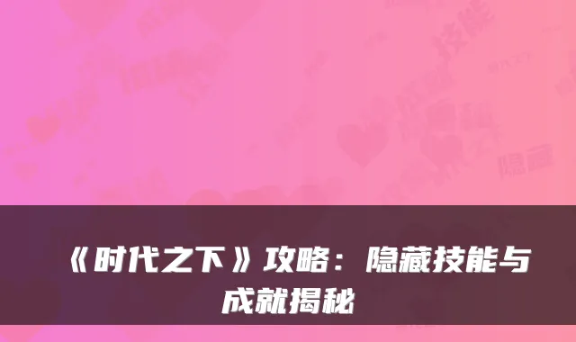 《时代之下》攻略：隐藏技能与成就揭秘
