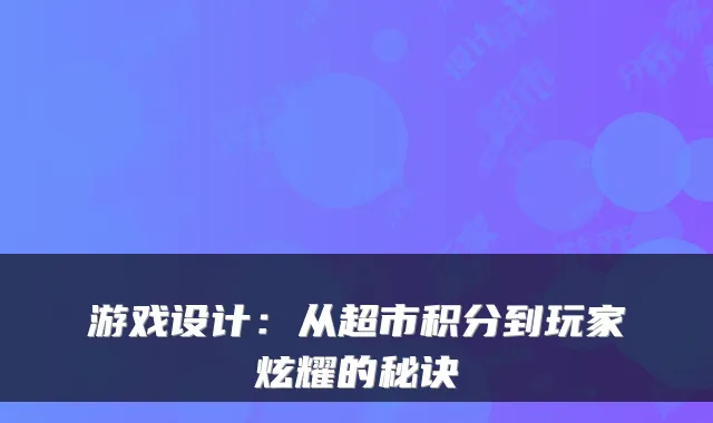 游戏设计：从超市积分到玩家炫耀的秘诀