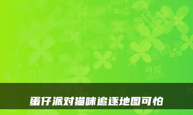 蛋仔派对猫咪追逐地图可怕