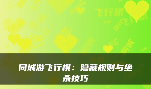 同城游飞行棋：隐藏规则与绝杀技巧