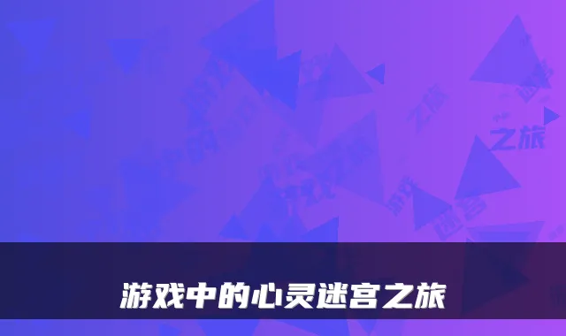 游戏中的心灵迷宫之旅