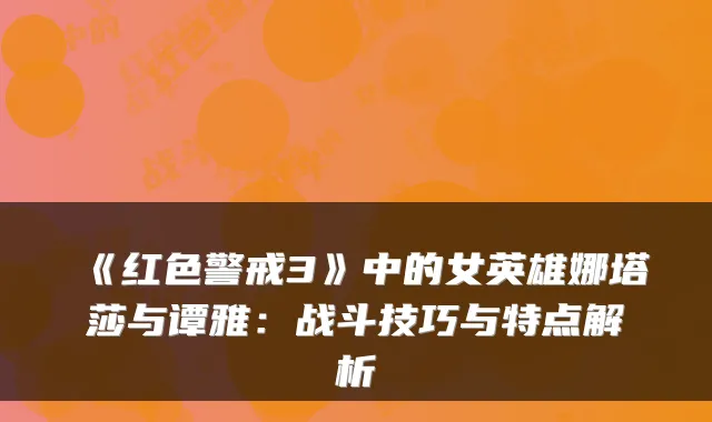 《红色警戒3》中的女英雄娜塔莎与谭雅：战斗技巧与特点解析