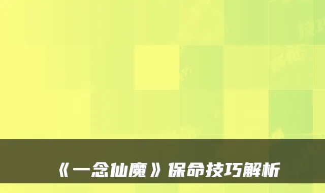 《一念仙魔》保命技巧解析