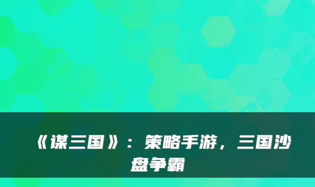 《谋三国》：策略手游，三国沙盘争霸