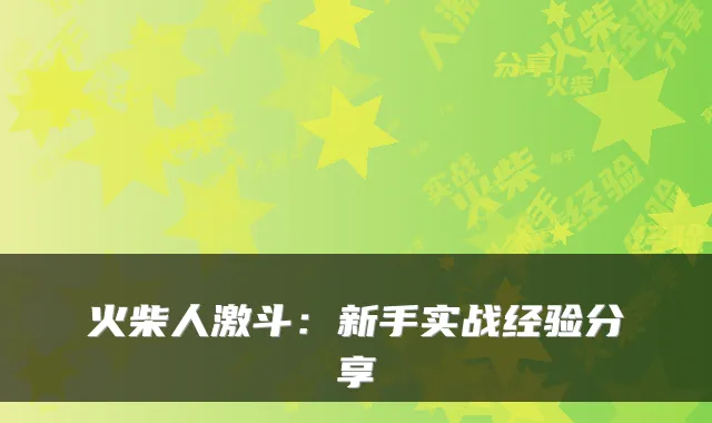 火柴人激斗：新手实战经验分享