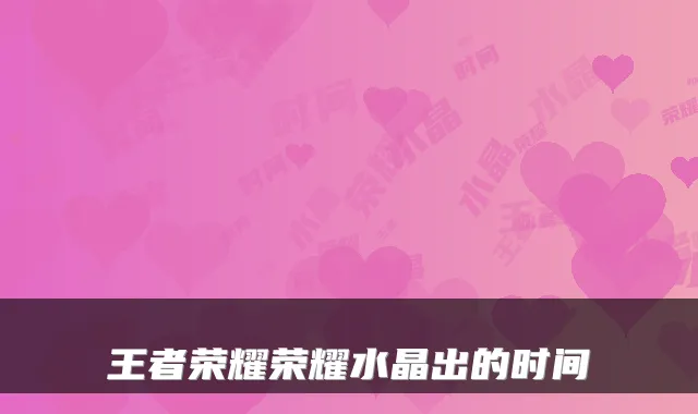 王者荣耀荣耀水晶出的时间