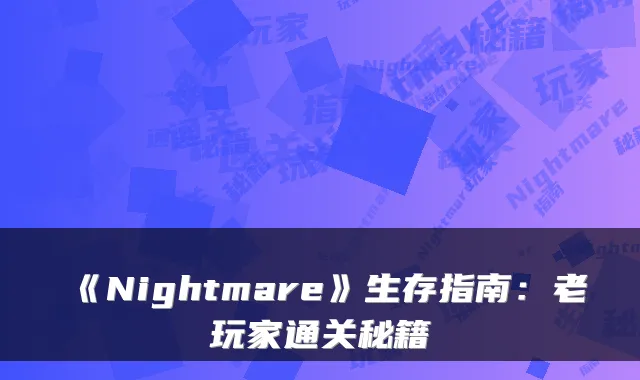《Nightmare》生存指南：老玩家通关秘籍