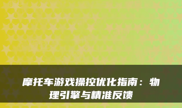 摩托车游戏操控优化指南：物理引擎与精准反馈