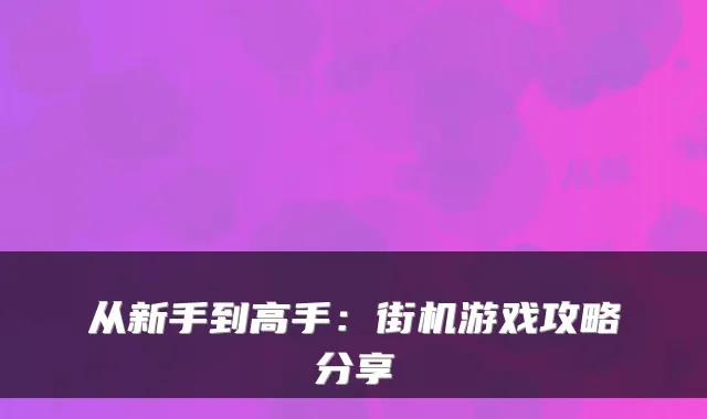 从新手到高手：街机游戏攻略分享