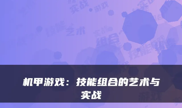 机甲游戏：技能组合的艺术与实战