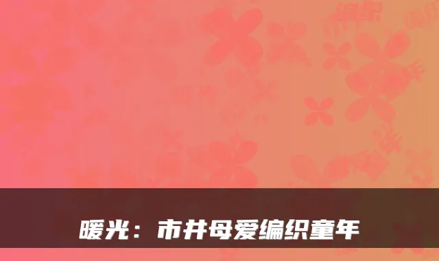 暖光：市井母爱编织童年