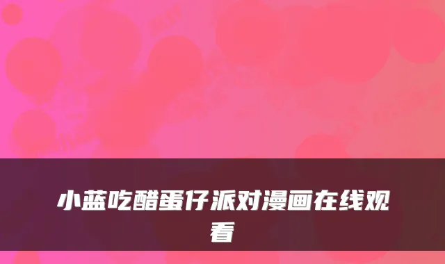 小蓝吃醋蛋仔派对漫画在线观看