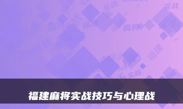 福建麻将实战技巧与心理战