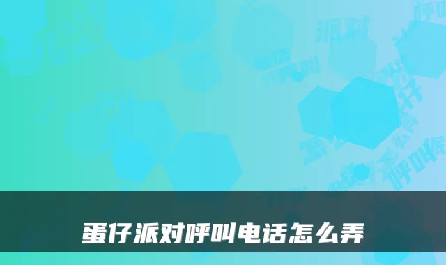 蛋仔派对呼叫电话怎么弄