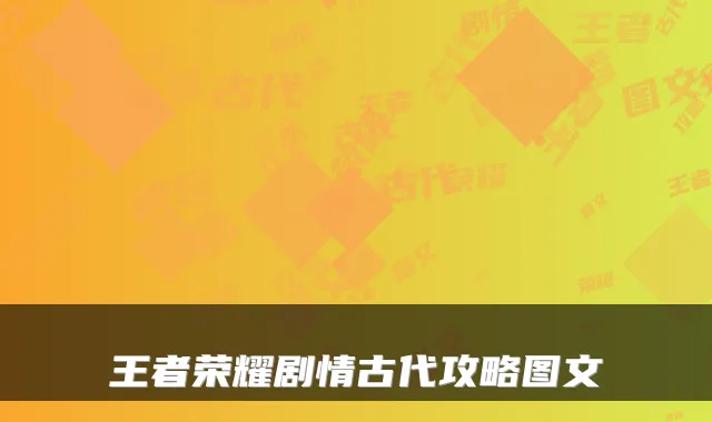 王者荣耀剧情古代攻略图文