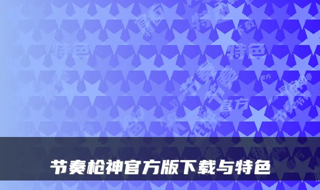 节奏枪神官方版下载与特色