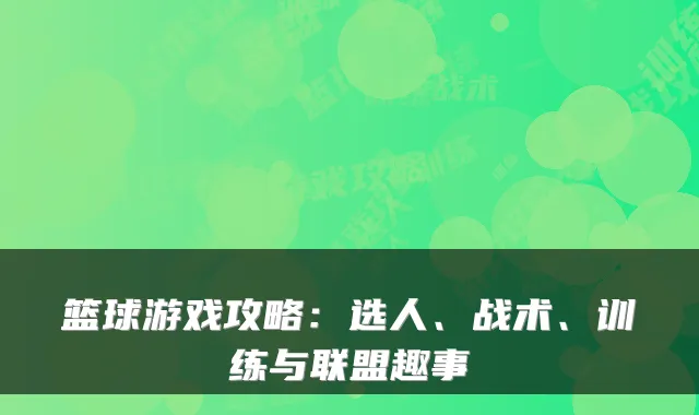 篮球游戏攻略：选人、战术、训练与联盟趣事