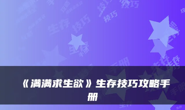 《满满求生欲》生存技巧攻略手册
