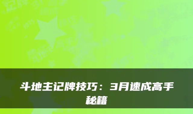 斗地主记牌技巧：3月速成高手秘籍